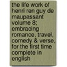 The Life Work Of Henri Ren Guy De Maupassant Volume 8; Embracing Romance, Travel, Comedy & Verse, For The First Time Complete In English door Guy de Maupassant