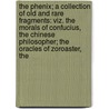 The Phenix; A Collection Of Old And Rare Fragments: Viz. The Morals Of Confucius, The Chinese Philosopher; The Oracles Of Zoroaster, The door James Confucius
