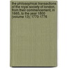 The Philosophical Transactions Of The Royal Society Of London, From Their Commencement, In 1665, To The Year 1800 (Volume 13); 1770-1776 door Royal Society