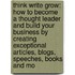 Think Write Grow: How To Become A Thought Leader And Build Your Business By Creating Exceptional Articles, Blogs, Speeches, Books And Mo