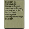 Transport In Merseyside: Kingsway Tunnel, Queensway Tunnel, Mersey Ferry, List Of Bus Routes In Merseyside, Warrington Borough Transport by Source Wikipedia