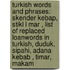 Turkish Words And Phrases: Skender Kebap, Stikl L Mar , List Of Replaced Loanwords In Turkish, Duduk, Sipahi, Adana Kebab , Timar, Makam