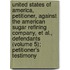 United States Of America, Petitioner, Against The American Sugar Refining Company, Et Al., Defendants (Volume 5); Petitioner's Testimony
