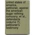 United States Of America, Petitioner, Against The American Sugar Refining Company, Et Al., Defendants (Volume 7); Petitioner's Testimony