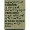 A Geography Of Hindustan, Ancient And Modern; By Eight Lithographic Maps: With Brief Notices Of The Principal Political Events Which Have door American Ceylon Mission