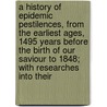 A History Of Epidemic Pestilences, From The Earliest Ages, 1495 Years Before The Birth Of Our Saviour To 1848; With Researches Into Their door Edward Bascome