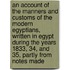 An Account Of The Manners And Customs Of The Modern Egyptians, Written In Egypt During The Years 1833, 34, And 35, Partly From Notes Made