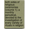 Both Sides Of Religious Ceremonies (Volume 1); A Monthly Periodical, Devoted To The Investigation Of Every Variety Of Rituals In Religion door Robert Smith