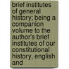 Brief Institutes Of General History; Being A Companion Volume To The Author's Brief Institutes Of Our Constitutional History, English And by Elisha Benjamin Andrews