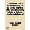 Charter Of The Louisa Railroad Company; And The Several Other Acts Of The General Assembly Relating To The Same. Also, Form Of A Power Of by Louisa Railroad Company