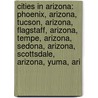 Cities In Arizona: Phoenix, Arizona, Tucson, Arizona, Flagstaff, Arizona, Tempe, Arizona, Sedona, Arizona, Scottsdale, Arizona, Yuma, Ari door Source Wikipedia