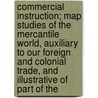 Commercial Instruction; Map Studies Of The Mercantile World, Auxiliary To Our Foreign And Colonial Trade, And Illustrative Of Part Of The door John Yeats