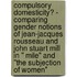 Compulsory Domesticity? - Comparing Gender Notions Of Jean-Jacques Rousseau And John Stuart Mill In " Mile" And "The Subjection Of Women"
