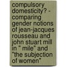 Compulsory Domesticity? - Comparing Gender Notions Of Jean-Jacques Rousseau And John Stuart Mill In " Mile" And "The Subjection Of Women" door Bert Bobock