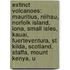 Extinct Volcanoes: Mauritius, Niihau, Norfolk Island, Iona, Small Isles, Kauai, Fuerteventura, St Kilda, Scotland, Staffa, Mount Kenya, U
