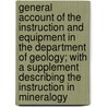 General Account Of The Instruction And Equipment In The Department Of Geology; With A Supplement Describing The Instruction In Mineralogy door Harvard University Dept of Geology