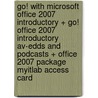 Go! With Microsoft Office 2007 Introductory + Go! Office 2007 Introductory Av-edds and Podcasts + Office 2007 Package Myitlab Access Card by Shelley Gaskin