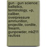 Gun - Gun Science: Ballistics, Terminology, +P, Caliber, Overpressure Ammunition, Projectile, Cordite, Firearm, Gunpowder, Mk211 Raufoss door Source Wikia