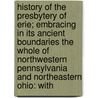 History Of The Presbytery Of Erie; Embracing In Its Ancient Boundaries The Whole Of Northwestern Pennsylvania And Northeastern Ohio: With door Samuel John Mills Eaton
