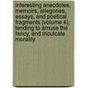 Interesting Anecdotes, Memoirs, Allegories, Essays, And Poetical Fragments (Volume 4); Tending To Amuse The Fancy, And Inculcate Morality door Joseph Addison