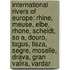International Rivers Of Europe: Rhine, Meuse, Elbe, Rhone, Scheldt, So A, Douro, Tagus, Tisza, Segre, Moselle, Drava, Gran Valira, Vardar