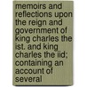 Memoirs And Reflections Upon The Reign And Government Of King Charles The Ist. And King Charles The Iid; Containing An Account Of Several door Richard Bulstrode