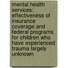 Mental Health Services: Effectiveness Of Insurance Coverage And Federal Programs For Children Who Have Experienced Trauma Largely Unknown by United States General Accounting