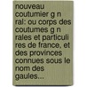Nouveau Coutumier G N Ral: Ou Corps Des Coutumes G N Rales Et Particuli Res De France, Et Des Provinces Connues Sous Le Nom Des Gaules... by Toussaint Chauvelain