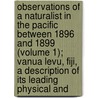 Observations Of A Naturalist In The Pacific Between 1896 And 1899 (Volume 1); Vanua Levu, Fiji, A Description Of Its Leading Physical And door Henry Brougham Guppy