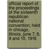 Official Report Of The Proceedings Of The Sixteenth Republican National Convention; Held In Chicago, Illinois, June 7, 8, 9 And 10, 1916 door George Luzerne Hart