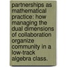 Partnerships As Mathematical Practice: How Managing The Dual Dimensions Of Collaboration Organize Community In A Low-Track Algebra Class. door Tesha Sengupta-Irving