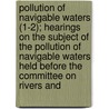 Pollution Of Navigable Waters (1-2); Hearings On The Subject Of The Pollution Of Navigable Waters Held Before The Committee On Rivers And by United States Congress Harbors