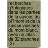 Recherches G?Ologiques Dans Les Parties De La Savoie, Du Pi?Mont Et De La Suisse Voisines Du Mont-Blanc, Avec Un Atlas De 32 Planches (3) by Alphonse Favre