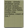 Recipes - Cereals: Breakfast Cereal, Cereals Recipes, All-Bran Strawberry Medley, Bran Flakes, Cookie Crisp, Cornflakes, Cream Of Rice, F by Source Wikia