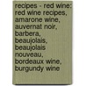 Recipes - Red Wine: Red Wine Recipes, Amarone Wine, Auvernat Noir, Barbera, Beaujolais, Beaujolais Nouveau, Bordeaux Wine, Burgundy Wine door Source Wikia