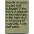 Reports Of Cases Argued And Adjudged In The Court Of Appeals Of Maryland And In The High Court Of Chancery Of Maryland, From First Harris