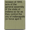 Revision Of 1910. Acts Of The General Assembly Of The State Of Indiana So Far As They Control The City Of Indianapolis (In Force April 5 door Statutes Indiana Laws