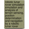 Robotic Lunar Rover Simulation Simulation And Analysis Of Terrain Sensing, Position Determination And Navigation By A Robotic Lunar Rover door Russ Longhurst