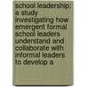 School Leadership: A Study Investigating How Emergent Formal School Leaders Understand And Collaborate With Informal Leaders To Develop A door Gloria R. Hancock