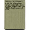 Secession In Switzerland And In The United States Compared; Being The Annual Address, Delivered Oct. 20Th, 1863, Before The Vermont State door John Watts De Peyster