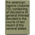 The American Reports (Volume 13); Containing All Decisions Of General Interest Decided In The Courts Of Last Resort Of The Several States