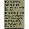 The Complete Works Of Sir Joshua Reynolds (3); First President Of The Royal Academy: With An Original Memoir, And Anecdotes Of The Author door Sir Joshua Reynolds