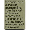 The Crisis, Or, A Discourse Representing, From The Most Authentick Records, The Just Causes Of The Late Happy Revolution; And The Several door Sir Richard Steele