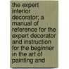 The Expert Interior Decorator; A Manual Of Reference For The Expert Decorator And Instruction For The Beginner In The Art Of Painting And door Albanis Ashmun Kelly
