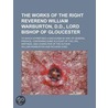 The Works Of The Right Reverend William Warburton, D.D., Lord Bishop Of Gloucester (Volume 1); To Which Is Prefixed A Discourse By Way Of door William Warburton