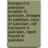 Transport In Pakistan: Aviation In Pakistan, Bridges In Pakistan, Cars Of Pakistan, Rail Transport In Pakistan, Rapid Transit In Pakistan