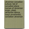 Ukrainian Canadian Culture: List Of Canadian Place Names Of Ukrainian Origin, Plast, Ukrainian Dance, Vasyl Avramenko, Canadian Ukrainian door Source Wikipedia