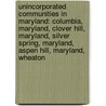 Unincorporated Communities In Maryland: Columbia, Maryland, Clover Hill, Maryland, Silver Spring, Maryland, Aspen Hill, Maryland, Wheaton door Source Wikipedia