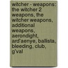 Witcher - Weapons: The Witcher 2 Weapons, The Witcher Weapons, Additional Weapons, Aerondight, Ard'Aenye, Ballista, Bleeding, Club, G'Val door Source Wikia