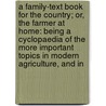 A Family-Text Book For The Country; Or, The Farmer At Home: Being A Cyclopaedia Of The More Important Topics In Modern Agriculture, And In by John Lauris Blake